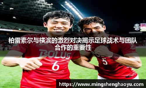 柏雷素尔与横滨的激烈对决揭示足球战术与团队合作的重要性