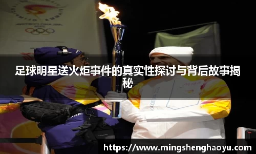 足球明星送火炬事件的真实性探讨与背后故事揭秘